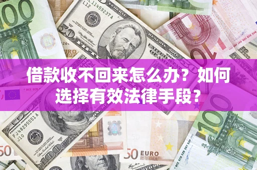 济南借款收不回来怎么办？如何选择有效法律手段？