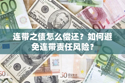 济南连带之债怎么偿还？如何避免连带责任风险？