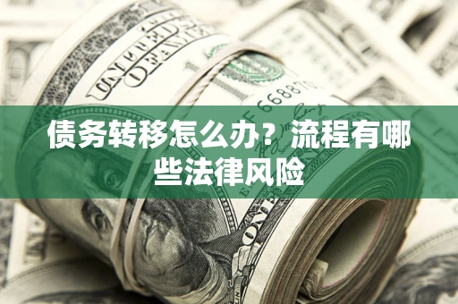 济南债务转移怎么办？流程有哪些法律风险